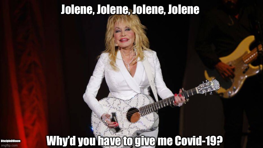 New Dolly Parton remix | Jolene, Jolene, Jolene, Jolene; Why’d you have to give me Covid-19? DiscipleOfDoom | image tagged in dolly parton,coronavirus,covid-19,memes | made w/ Imgflip meme maker