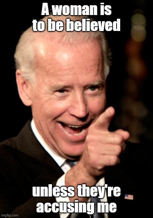 Sexual Assault Biden | A woman is to be believed; unless they're accusing me | image tagged in memes,smilin biden,sexual assault | made w/ Imgflip meme maker