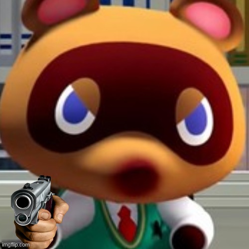 Tom Nook with a gun | image tagged in animal crossing | made w/ Imgflip meme maker