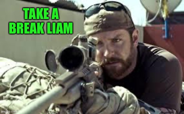 American Sniper | TAKE A BREAK LIAM | image tagged in american sniper | made w/ Imgflip meme maker