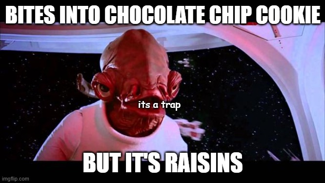 It's a trap  | BITES INTO CHOCOLATE CHIP COOKIE; its a trap; BUT IT'S RAISINS | image tagged in it's a trap | made w/ Imgflip meme maker