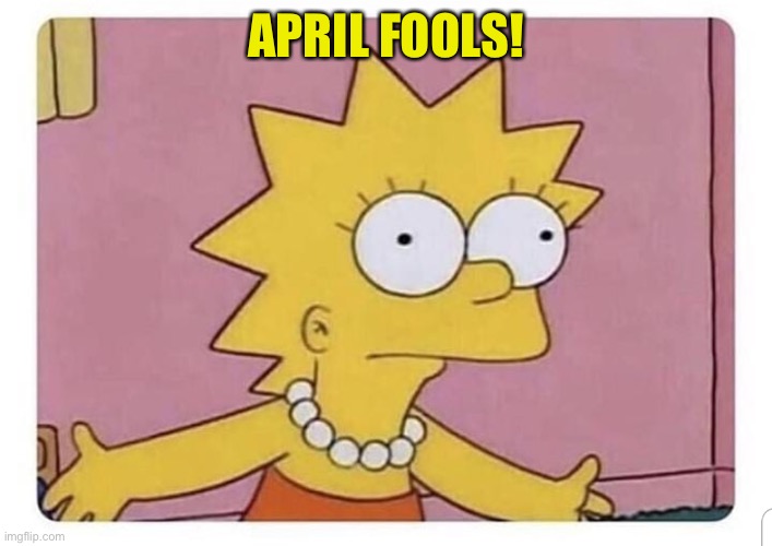 Lisa simpson | APRIL FOOLS! | image tagged in lisa simpson | made w/ Imgflip meme maker