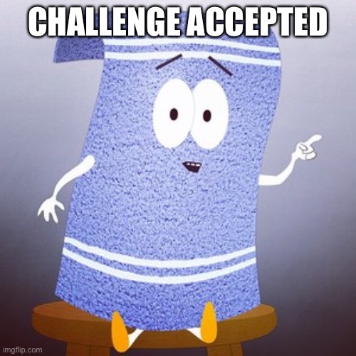 Towlie | CHALLENGE ACCEPTED | image tagged in towlie | made w/ Imgflip meme maker