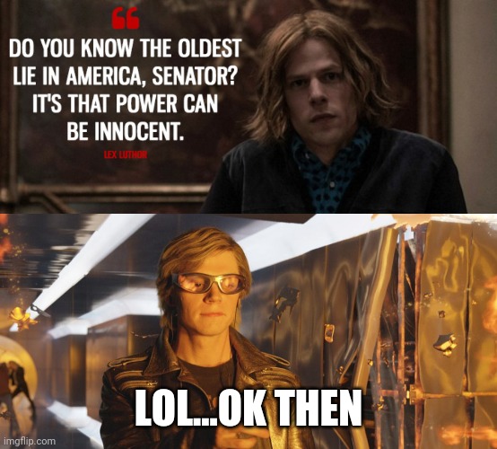 Lex Luthor Meme | LOL...OK THEN | image tagged in lex luthor,quicksilver,power | made w/ Imgflip meme maker