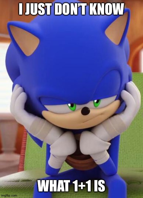 Disappointed Sonic | I JUST DON’T KNOW; WHAT 1+1 IS | image tagged in disappointed sonic | made w/ Imgflip meme maker