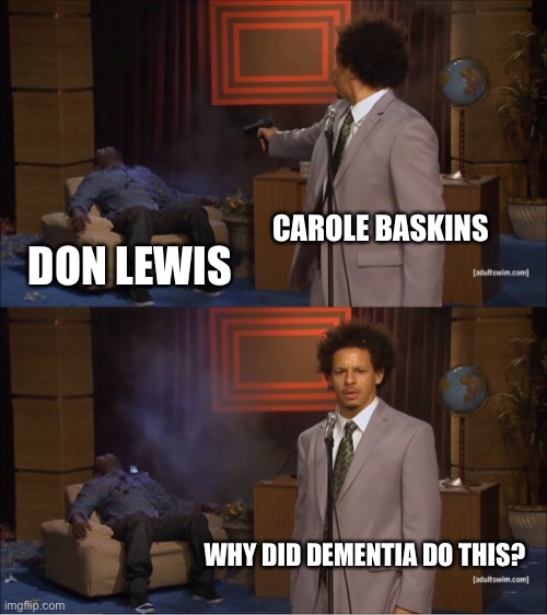 Who Killed Hannibal | CAROLE BASKINS; DON LEWIS; WHY DID DEMENTIA DO THIS? | image tagged in memes,who killed hannibal | made w/ Imgflip meme maker