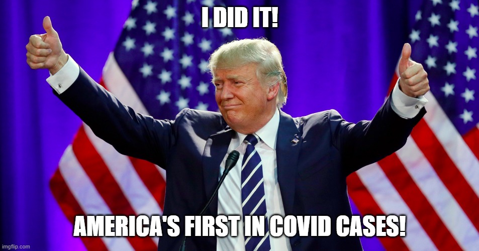 America first | I DID IT! AMERICA'S FIRST IN COVID CASES! | image tagged in coronavirus,covid,trump | made w/ Imgflip meme maker