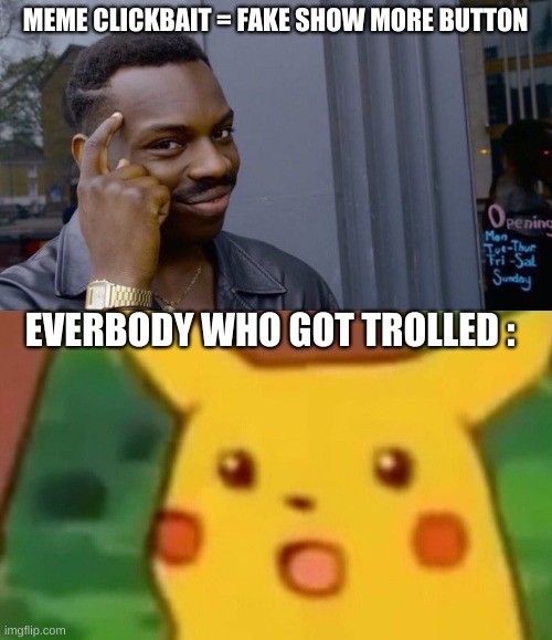 MEME CLICKBAIT = FAKE SHOW MORE BUTTON; EVERBODY WHO GOT TROLLED : | image tagged in memes,roll safe think about it,surprised pikachu,funny | made w/ Imgflip meme maker