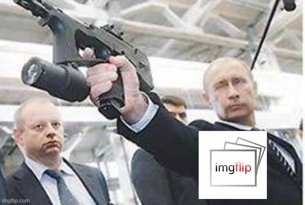 Putin with a gun | image tagged in putin with a gun | made w/ Imgflip meme maker