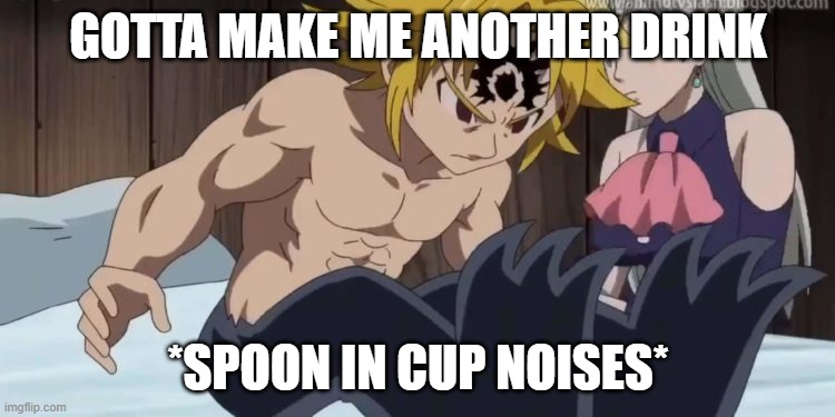 GOTTA MAKE ME ANOTHER DRINK; *SPOON IN CUP NOISES* | image tagged in alcohol | made w/ Imgflip meme maker