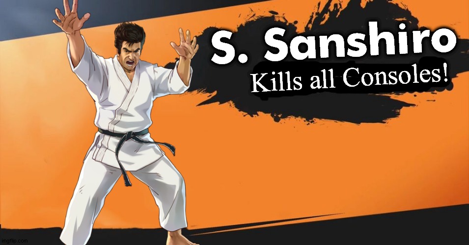 Smash Bros. | S. Sanshiro; Kills all Consoles! | image tagged in smash bros | made w/ Imgflip meme maker