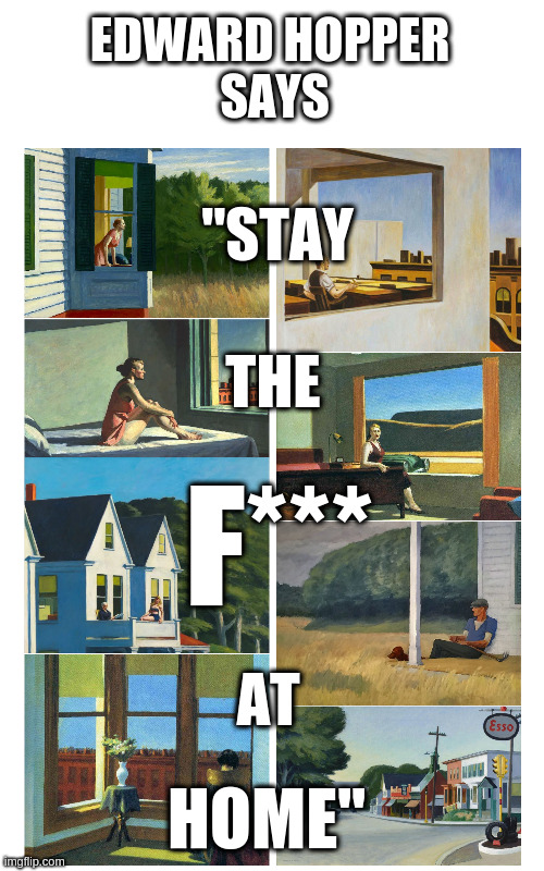 Edward Hopper says | EDWARD HOPPER 
SAYS; "STAY; THE; F***; AT; HOME" | image tagged in covid-19,covid19 | made w/ Imgflip meme maker
