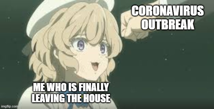 Coronavirus keep me stayed inside my house | CORONAVIRUS OUTBREAK; ME WHO IS FINALLY LEAVING THE HOUSE | image tagged in coronavirus,memes,anime meme,in/spectre | made w/ Imgflip meme maker
