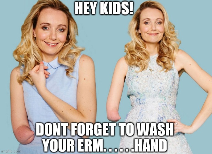 Corona Virus
Wash your erm hand | HEY KIDS! DONT FORGET TO WASH YOUR ERM. . . . . .HAND | image tagged in corona virus,coronavirus,disabled,disability | made w/ Imgflip meme maker