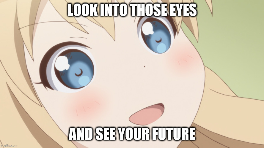 LOOK INTO THOSE EYES; AND SEE YOUR FUTURE | image tagged in kyouko,animeme | made w/ Imgflip meme maker