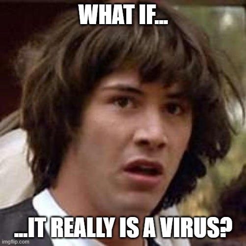 Conspiracy Keanu | WHAT IF... ...IT REALLY IS A VIRUS? | image tagged in memes,conspiracy keanu | made w/ Imgflip meme maker