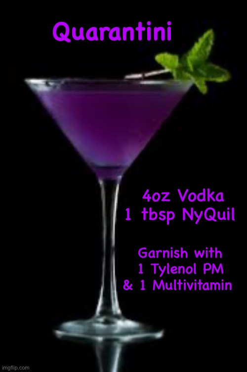 Quarantini |  Quarantini; 4oz Vodka
1 tbsp NyQuil; Garnish with 1 Tylenol PM
& 1 Multivitamin | image tagged in fun,martini | made w/ Imgflip meme maker