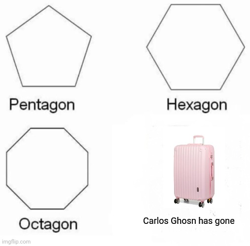 Pentagon Hexagon Octagon Meme | Carlos Ghosn has gone | image tagged in memes,pentagon hexagon octagon | made w/ Imgflip meme maker