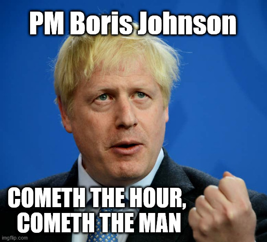 Boris Johnson - Cometh the hour | PM Boris Johnson; COMETH THE HOUR, 
COMETH THE MAN | image tagged in boris johnson,coronavirus,corona virus,uk pm boris,cometh the man,winston churchill | made w/ Imgflip meme maker