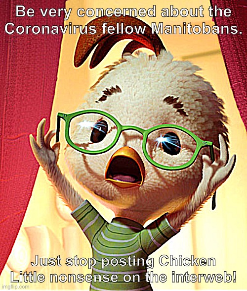 Coronavirus chicken little | Be very concerned about the Coronavirus fellow Manitobans. Just stop posting Chicken Little nonsense on the interweb! | image tagged in chicken little | made w/ Imgflip meme maker