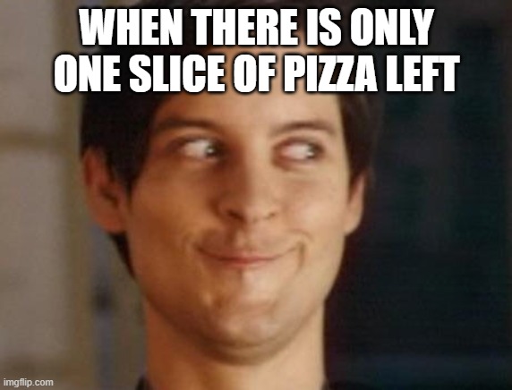Spiderman Peter Parker Meme | WHEN THERE IS ONLY ONE SLICE OF PIZZA LEFT | image tagged in memes,spiderman peter parker | made w/ Imgflip meme maker