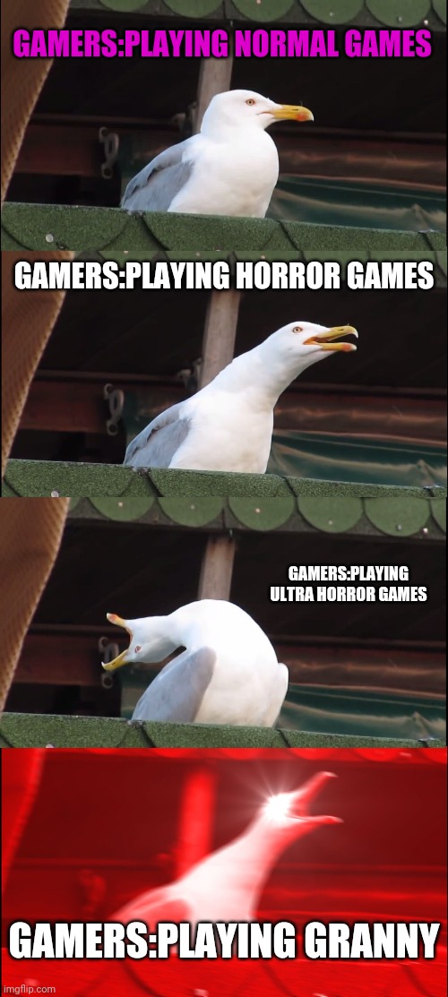 Inhaling Seagull | GAMERS:PLAYING NORMAL GAMES; GAMERS:PLAYING HORROR GAMES; GAMERS:PLAYING ULTRA HORROR GAMES; GAMERS:PLAYING GRANNY | image tagged in memes,inhaling seagull | made w/ Imgflip meme maker