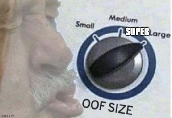 Oof size large | SUPER | image tagged in oof size large | made w/ Imgflip meme maker