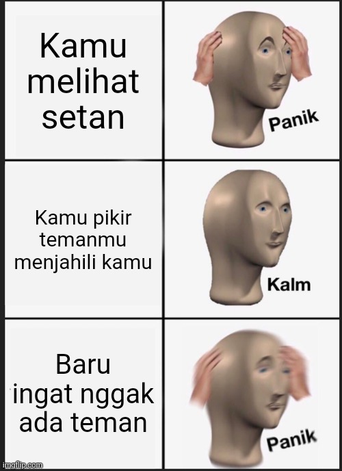 Panik Kalm Panik Meme | Kamu melihat setan; Kamu pikir temanmu menjahili kamu; Baru ingat nggak ada teman | image tagged in memes,panik kalm panik | made w/ Imgflip meme maker