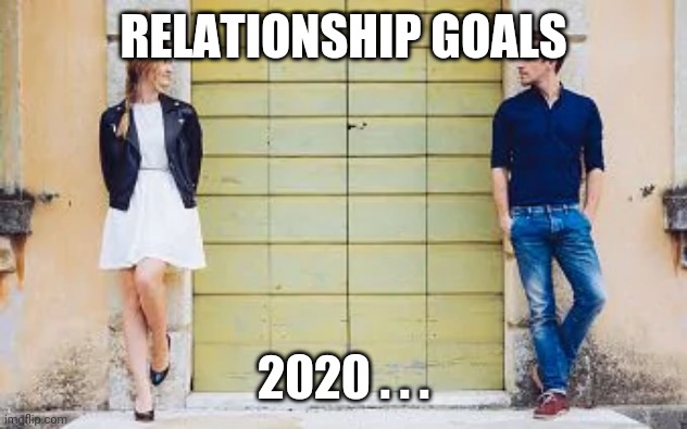 Relationships | RELATIONSHIP GOALS; 2020 . . . | image tagged in coronavirus,covid-19,relationships,couples | made w/ Imgflip meme maker