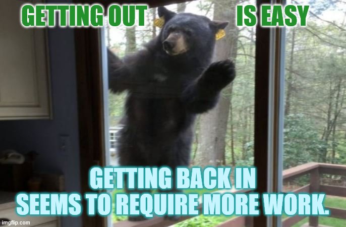 GETTING OUT                    IS EASY GETTING BACK IN SEEMS TO REQUIRE MORE WORK. | made w/ Imgflip meme maker