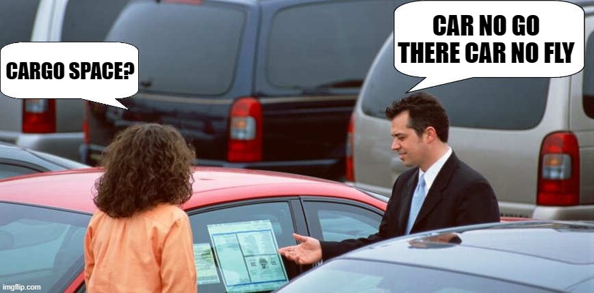 car salesmen |  CAR NO GO THERE CAR NO FLY; CARGO SPACE? | image tagged in cargo space,salesmen,kewlew | made w/ Imgflip meme maker