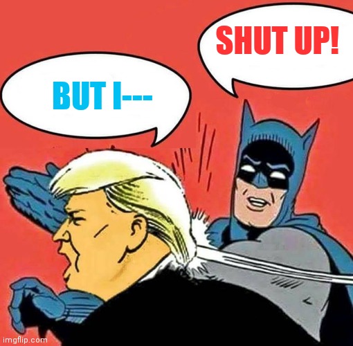 Batman Slapping Trump | SHUT UP! BUT I--- | image tagged in batman slapping trump | made w/ Imgflip meme maker