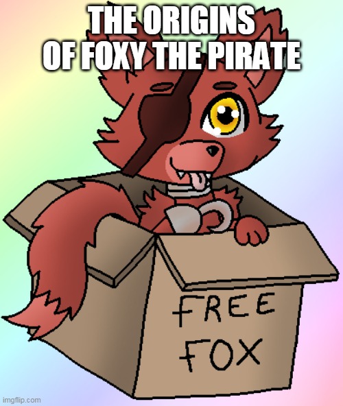 THE ORIGINS OF FOXY THE PIRATE | made w/ Imgflip meme maker
