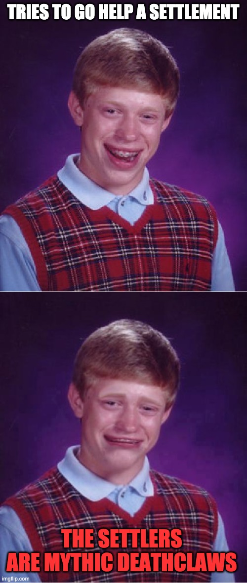 TRIES TO GO HELP A SETTLEMENT THE SETTLERS ARE MYTHIC DEATHCLAWS | image tagged in memes,bad luck brian,bad luck brian cry | made w/ Imgflip meme maker