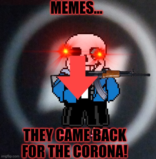 Meme | MEMES... THEY CAME BACK FOR THE CORONA! | image tagged in donald trump is an idiot | made w/ Imgflip meme maker