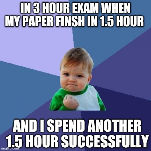 Success Kid Meme | IN 3 HOUR EXAM WHEN MY PAPER FINSH IN 1.5 HOUR; AND I SPEND ANOTHER 1.5 HOUR SUCCESSFULLY | image tagged in memes,success kid | made w/ Imgflip meme maker
