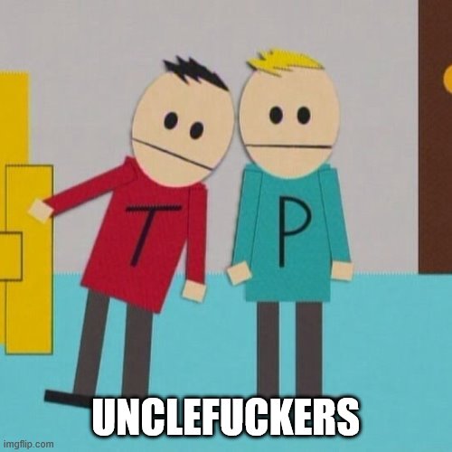 Terrence and phillip | UNCLEF**KERS | image tagged in terrence and phillip | made w/ Imgflip meme maker