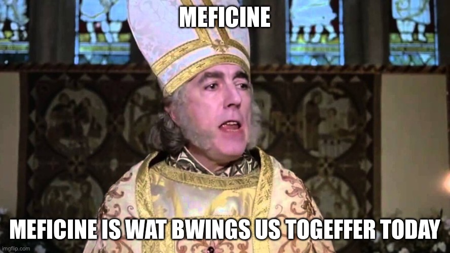 Princess Bride priest | MEFICINE; MEFICINE IS WAT BWINGS US TOGEFFER TODAY | image tagged in princess bride priest | made w/ Imgflip meme maker