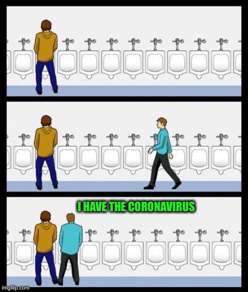 Social distancing requires a three urinal minimum.  You just started counting urinals, didn’t you? | I HAVE THE CORONAVIRUS | image tagged in urinal guy,coronavirus | made w/ Imgflip meme maker