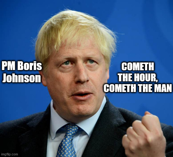 PM Boris - Cometh the hour | COMETH THE HOUR, COMETH THE MAN; PM Boris Johnson | image tagged in boris johnson,coronavirus,corona virus,pm boris johnson,winston churchill,cometh the man | made w/ Imgflip meme maker
