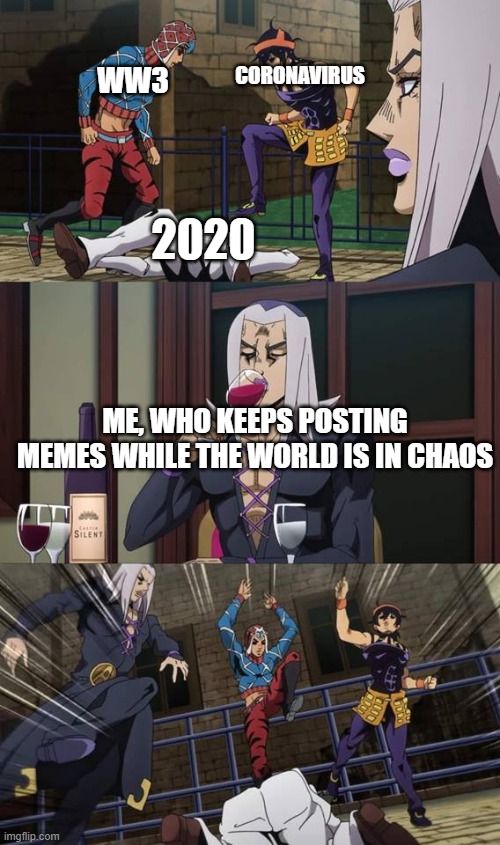 Anime fight | CORONAVIRUS; WW3; 2020; ME, WHO KEEPS POSTING MEMES WHILE THE WORLD IS IN CHAOS | image tagged in anime fight | made w/ Imgflip meme maker