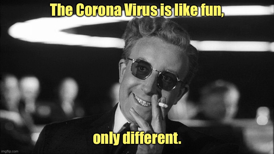 This message is WHO and CDC approved | The Corona Virus is like fun, only different. | image tagged in doctor strangelove says,coronavirus,fun,different | made w/ Imgflip meme maker