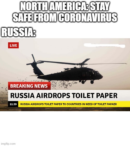 Blank White Template | NORTH AMERICA: STAY SAFE FROM CORONAVIRUS; RUSSIA: | image tagged in blank white template | made w/ Imgflip meme maker