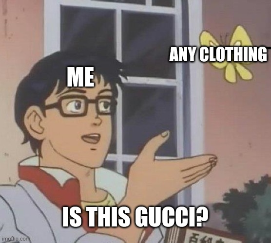 Is This A Pigeon Meme | ANY CLOTHING; ME; IS THIS GUCCI? | image tagged in memes,is this a pigeon | made w/ Imgflip meme maker