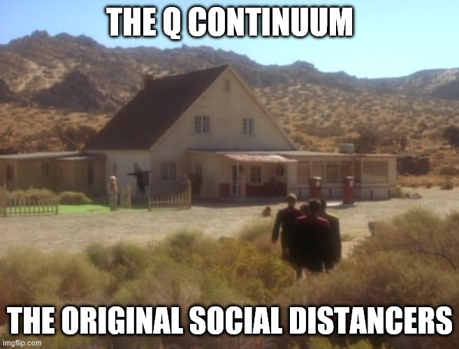 THE Q CONTINUUM; THE ORIGINAL SOCIAL DISTANCERS | image tagged in star trek | made w/ Imgflip meme maker