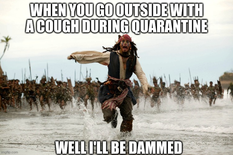 quarantine rules | WHEN YOU GO OUTSIDE WITH A COUGH DURING QUARANTINE; WELL I'LL BE DAMMED | image tagged in memes | made w/ Imgflip meme maker