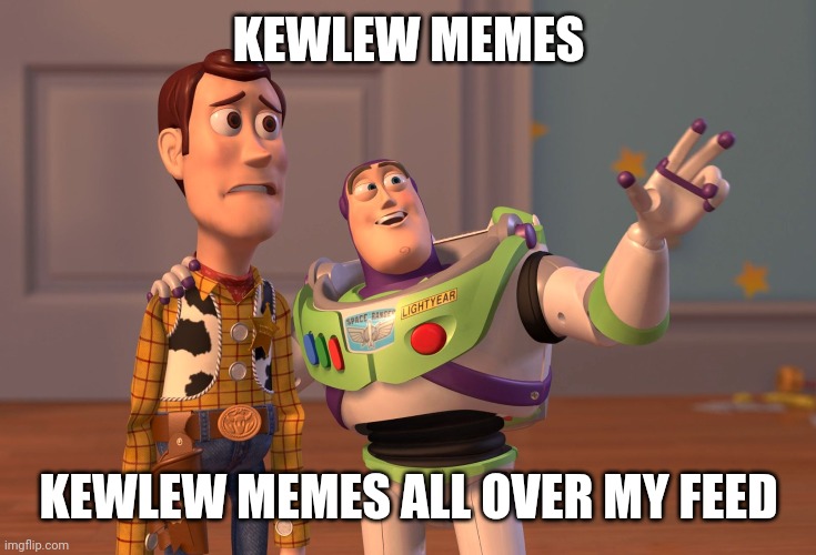 X, X Everywhere | KEWLEW MEMES; KEWLEW MEMES ALL OVER MY FEED | image tagged in memes,x x everywhere | made w/ Imgflip meme maker