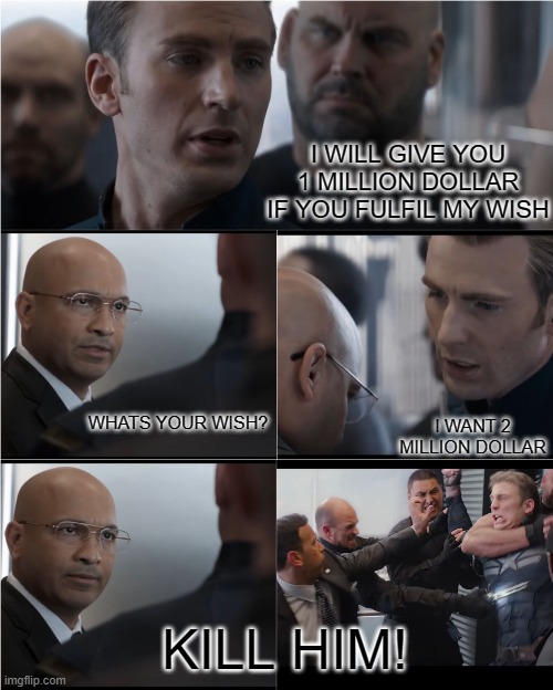 Grant My Wish | I WILL GIVE YOU 1 MILLION DOLLAR IF YOU FULFIL MY WISH; WHATS YOUR WISH? I WANT 2 MILLION DOLLAR; KILL HIM! | image tagged in memes,funny | made w/ Imgflip meme maker