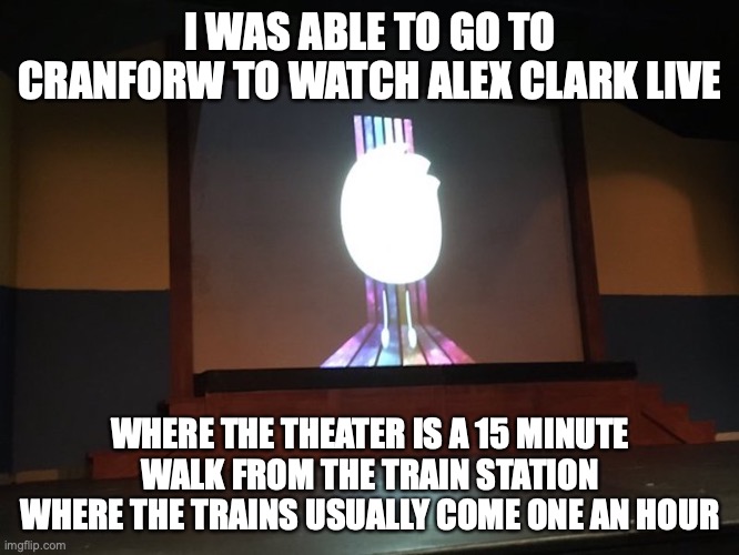 Cranford Dramatic Club Center | I WAS ABLE TO GO TO CRANFORW TO WATCH ALEX CLARK LIVE; WHERE THE THEATER IS A 15 MINUTE WALK FROM THE TRAIN STATION WHERE THE TRAINS USUALLY COME ONE AN HOUR | image tagged in alex clark,youtube,memes,live show | made w/ Imgflip meme maker