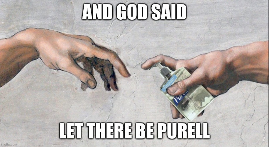 Wash thine hands! | AND GOD SAID; LET THERE BE PURELL | image tagged in michelangelo purell | made w/ Imgflip meme maker
